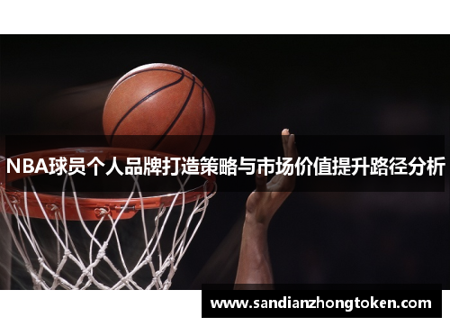 NBA球员个人品牌打造策略与市场价值提升路径分析